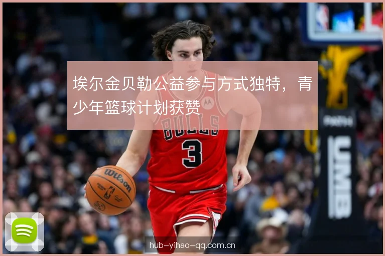 埃尔金贝勒公益参与方式独特，青少年篮球计划获赞